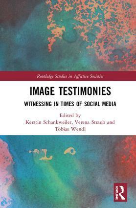 Image Testimonies: Witnessing in Times of Social Media.