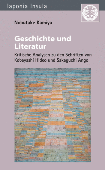 Kamiya, Nobutake: Geschichte und Literatur. Kritische Analysen zu den Schriften von Kobayashi Hideo und Sakaguchi Ango
