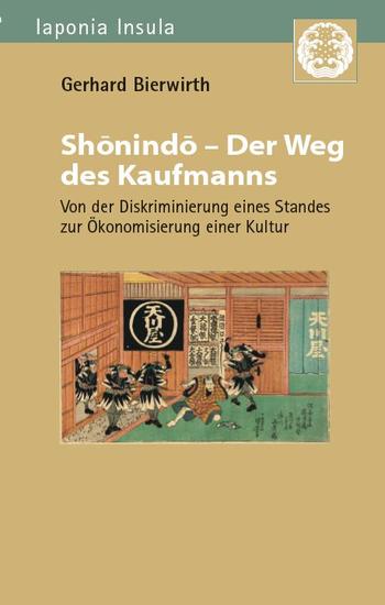 Bierwirth, Gerhard: Sh&#333;nind&#333; - Der Weg des Kaufmanns. Von der Diskriminierung eines Standes zur Ökonomisierung einer Kultur.
