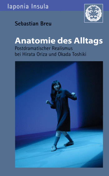 Breu, Sebastian: Anatomie des Alltags. Postdramatischer Realismus bei Hirata Oriza und Okada Toshiki