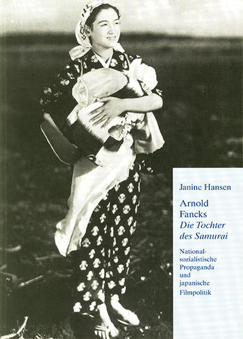 Hansen, Janine: Arnold Fancks “Die Tochter des Samurai”: Nationalsozialistische Propaganda und japanische Filmpolitik.
