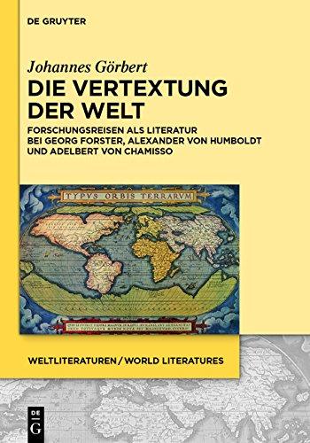 Görbert, Johannes: Die Vertextung der Welt. Forschungsreisen als Literatur bei Georg Forster, Alexander von Humboldt und Adelbert von Chamisso