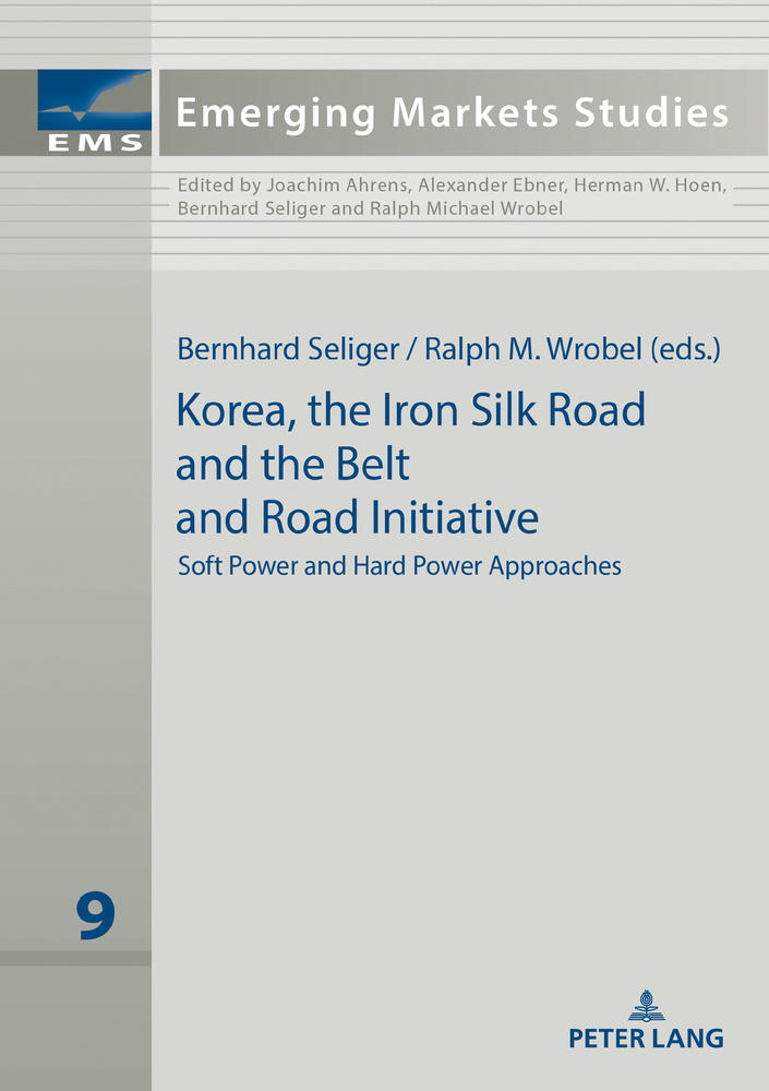 Peter Lang- Korea, the Iron Silk Road and the Belt and Road Initiative Soft Power and Hard Power Approaches
