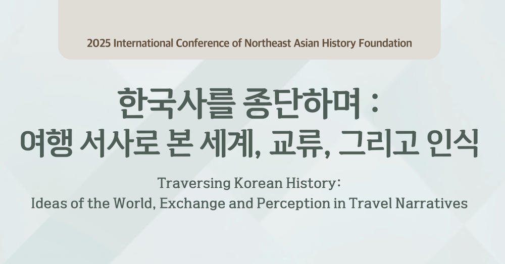 2025 International Conference of Northeast Asian History Foundation - Traversing Korean History: Ideas of the World, Exchange and Perception in Travel Narratives